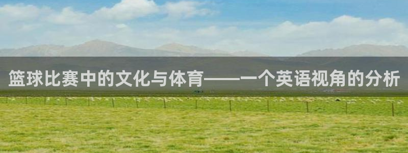 意昂平台：篮球比赛中的文化与体育——一个英语视角的分析